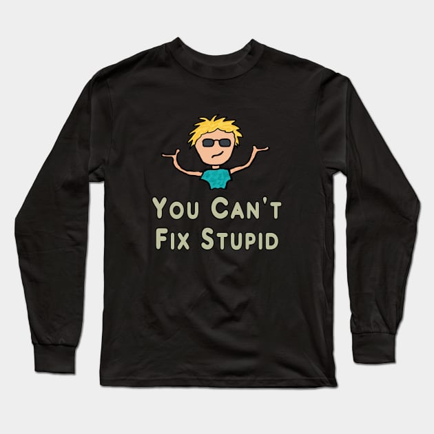 You Can't Fix Stupid Long Sleeve T-Shirt by Mark Ewbie